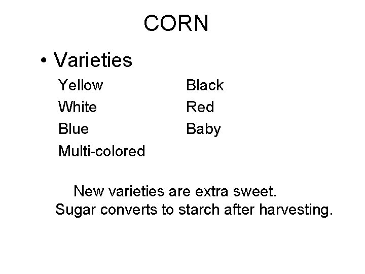 CORN • Varieties Yellow White Blue Multi-colored Black Red Baby New varieties are extra