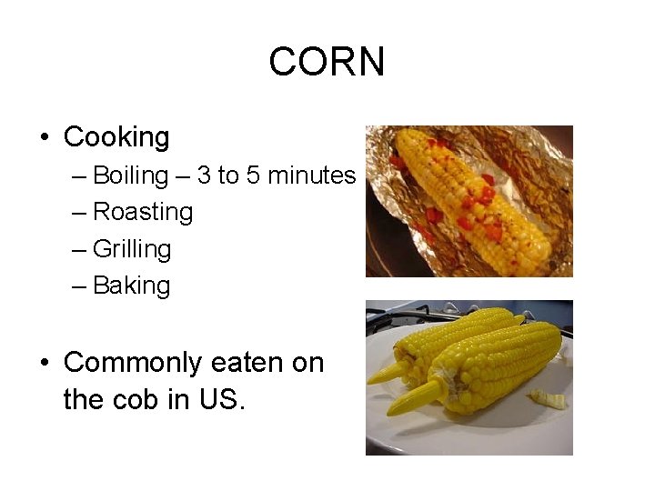 CORN • Cooking – Boiling – 3 to 5 minutes – Roasting – Grilling
