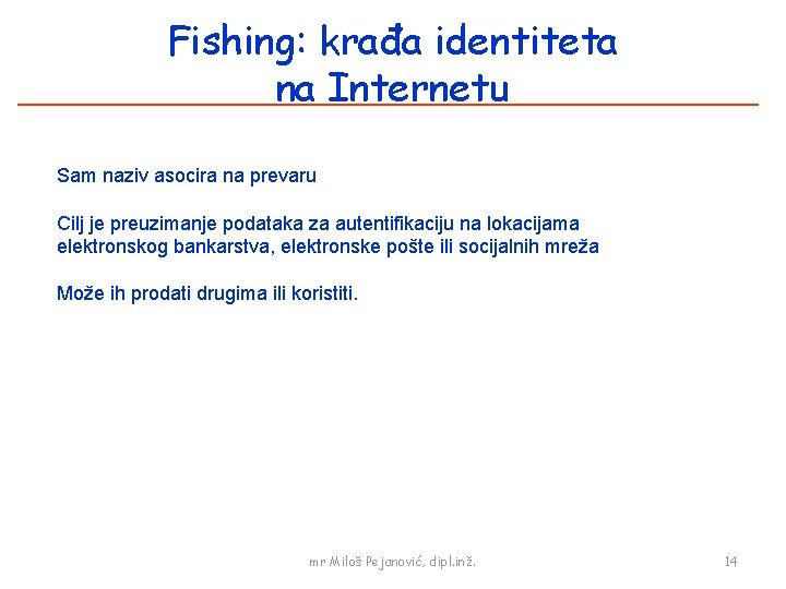 Fishing: krađa identiteta na Internetu Sam naziv asocira na prevaru Cilj je preuzimanje podataka