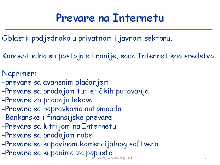 Prevare na Internetu Oblasti: podjednako u privatnom i javnom sektoru. Konceptualno su postojale i