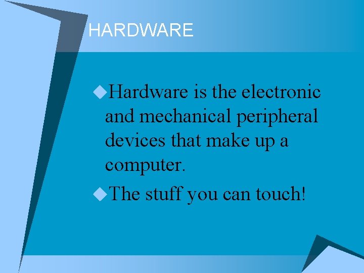 HARDWARE u. Hardware is the electronic and mechanical peripheral devices that make up a HARDWARE u. Hardware is the electronic and mechanical peripheral devices that make up a