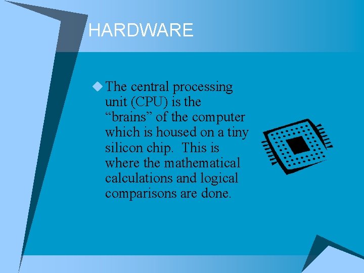 HARDWARE u The central processing unit (CPU) is the “brains” of the computer which HARDWARE u The central processing unit (CPU) is the “brains” of the computer which