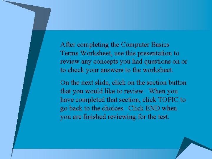 After completing the Computer Basics Terms Worksheet, use this presentation to review any concepts After completing the Computer Basics Terms Worksheet, use this presentation to review any concepts