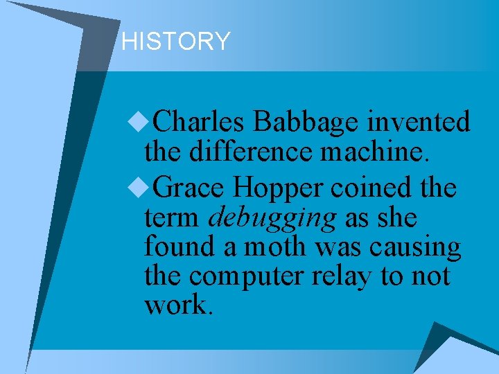 HISTORY u. Charles Babbage invented the difference machine. u. Grace Hopper coined the term HISTORY u. Charles Babbage invented the difference machine. u. Grace Hopper coined the term