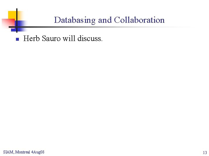 Databasing and Collaboration n Herb Sauro will discuss. SIAM, Montreal 4 Aug 08 13