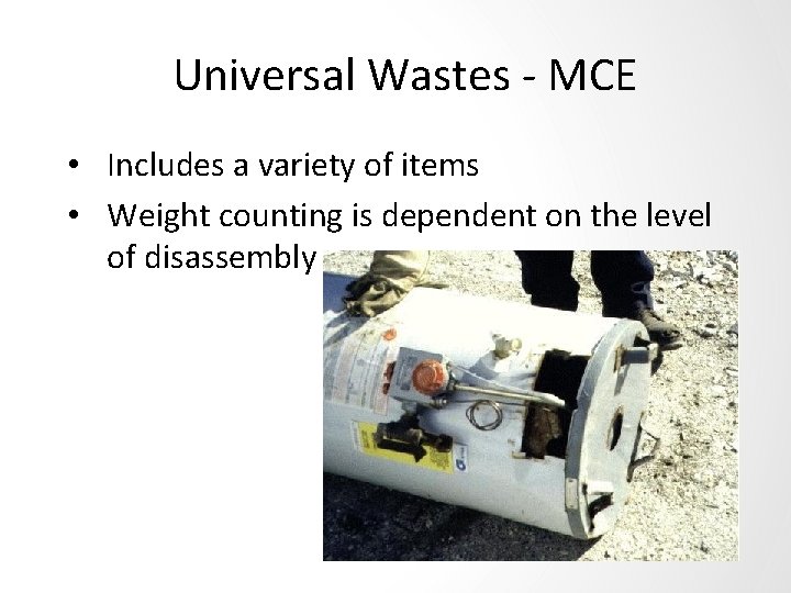 Universal Wastes - MCE • Includes a variety of items • Weight counting is