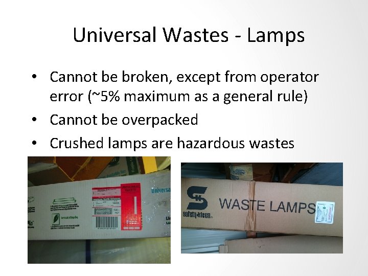 Universal Wastes - Lamps • Cannot be broken, except from operator error (~5% maximum