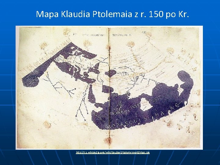 Mapa Klaudia Ptolemaia z r. 150 po Kr. http: //cs. wikipedia. org/wiki/Soubor: Ptolemy. World.