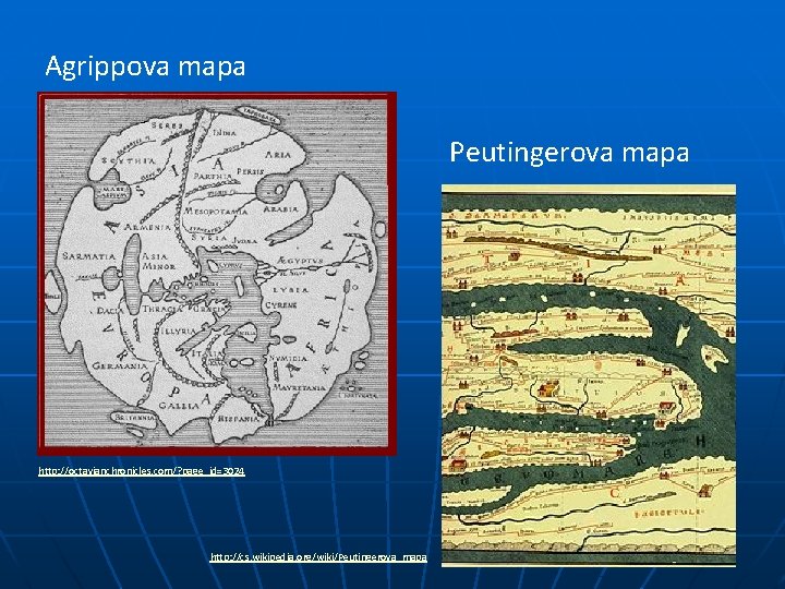 Agrippova mapa Peutingerova mapa http: //octavianchronicles. com/? page_id=3024 http: //cs. wikipedia. org/wiki/Peutingerova_mapa 