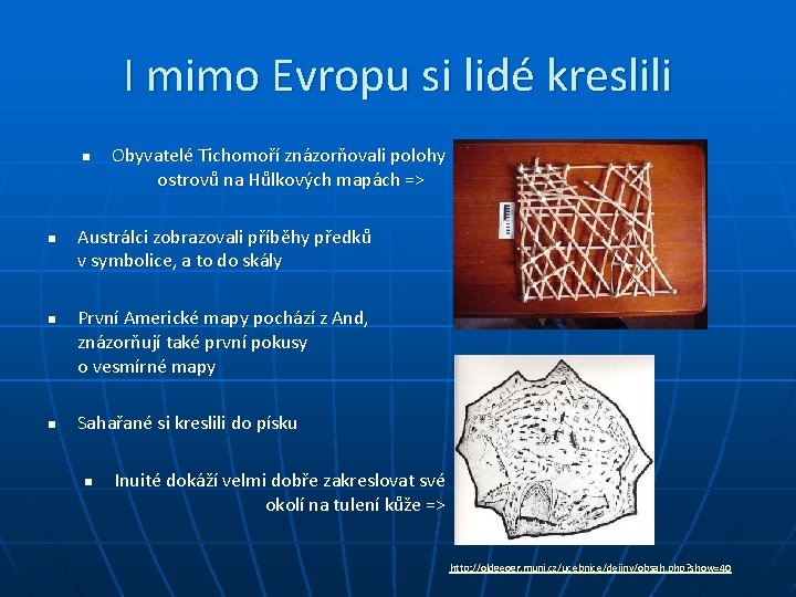 I mimo Evropu si lidé kreslili n n Obyvatelé Tichomoří znázorňovali polohy ostrovů na