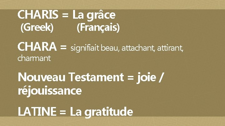 CHARIS = La grâce (Greek) (Français) CHARA = signifiait beau, attachant, attirant, charmant Nouveau