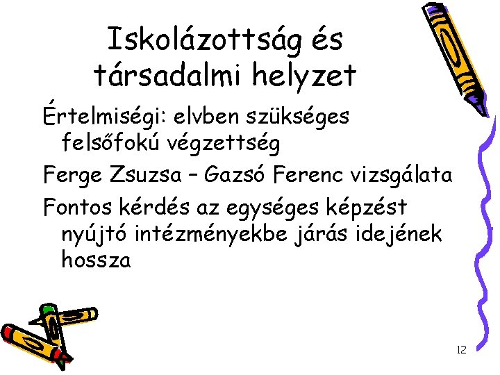 Iskolázottság és társadalmi helyzet Értelmiségi: elvben szükséges felsőfokú végzettség Ferge Zsuzsa – Gazsó Ferenc