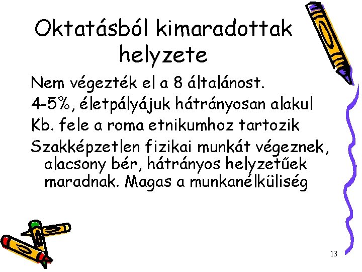 Oktatásból kimaradottak helyzete Nem végezték el a 8 általánost. 4 -5%, életpályájuk hátrányosan alakul