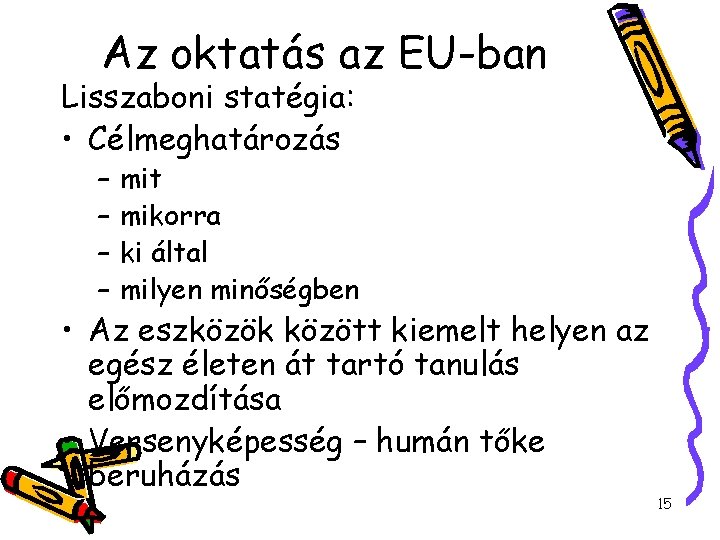 Az oktatás az EU-ban Lisszaboni statégia: • Célmeghatározás – – mit mikorra ki által