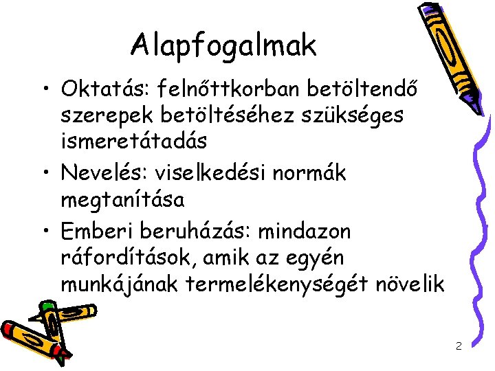 Alapfogalmak • Oktatás: felnőttkorban betöltendő szerepek betöltéséhez szükséges ismeretátadás • Nevelés: viselkedési normák megtanítása