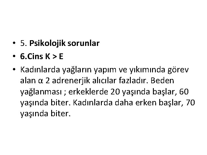  • 5. Psikolojik sorunlar • 6. Cins K > E • Kadınlarda yağların