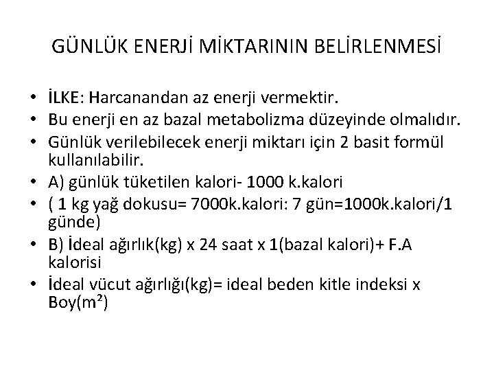 GÜNLÜK ENERJİ MİKTARININ BELİRLENMESİ • İLKE: Harcanandan az enerji vermektir. • Bu enerji en