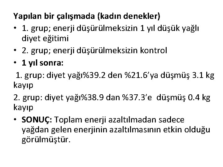 Yapılan bir çalışmada (kadın denekler) • 1. grup; enerji düşürülmeksizin 1 yıl düşük yağlı