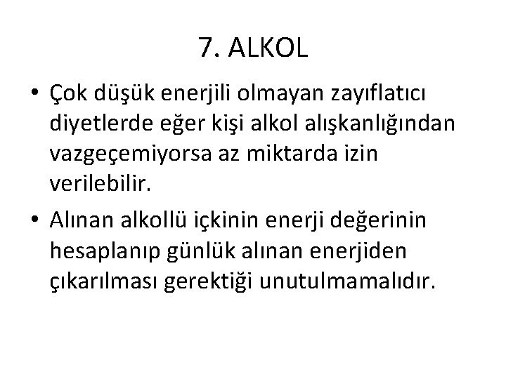 7. ALKOL • Çok düşük enerjili olmayan zayıflatıcı diyetlerde eğer kişi alkol alışkanlığından vazgeçemiyorsa