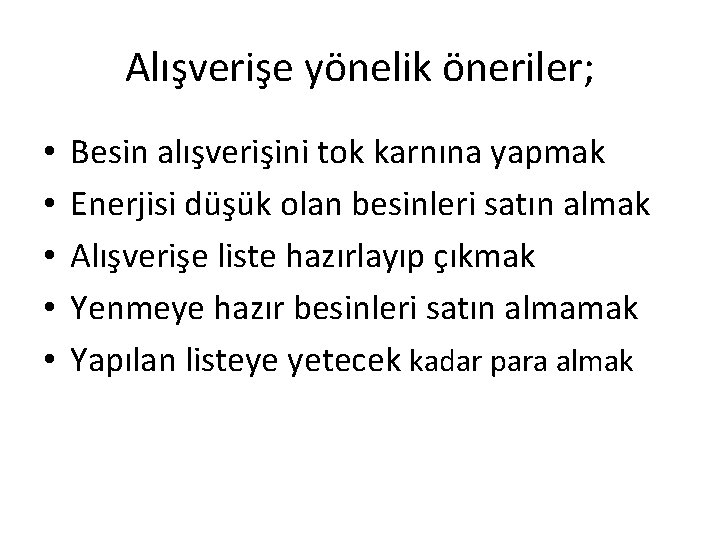 Alışverişe yönelik öneriler; • • • Besin alışverişini tok karnına yapmak Enerjisi düşük olan