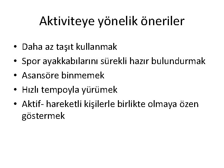 Aktiviteye yönelik öneriler • • • Daha az taşıt kullanmak Spor ayakkabılarını sürekli hazır