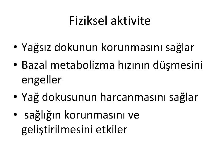 Fiziksel aktivite • Yağsız dokunun korunmasını sağlar • Bazal metabolizma hızının düşmesini engeller •