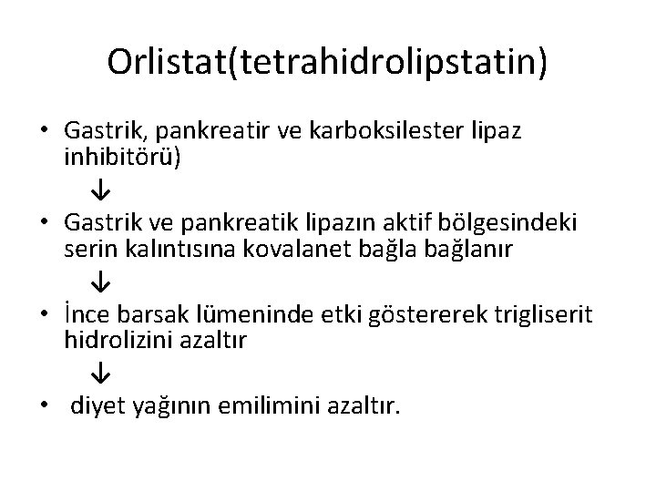 Orlistat(tetrahidrolipstatin) • Gastrik, pankreatir ve karboksilester lipaz inhibitörü) ↓ • Gastrik ve pankreatik lipazın