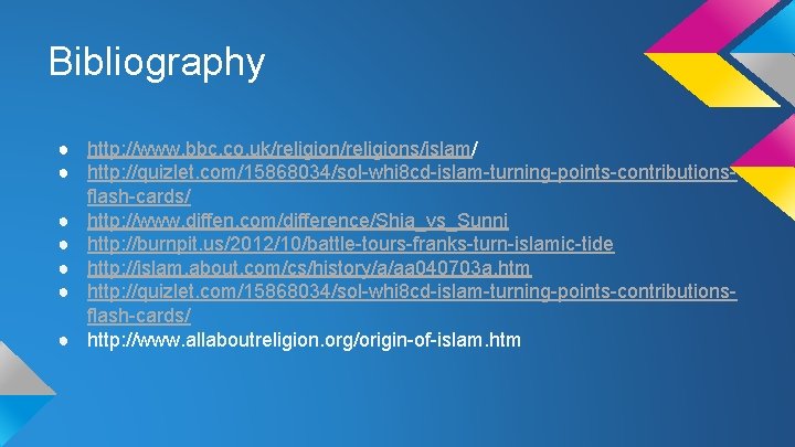 Bibliography ● http: //www. bbc. co. uk/religions/islam/ ● http: //quizlet. com/15868034/sol-whi 8 cd-islam-turning-points-contributionsflash-cards/ ●
