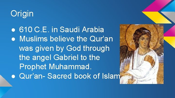 Origin ● 610 C. E. in Saudi Arabia ● Muslims believe the Qur’an was