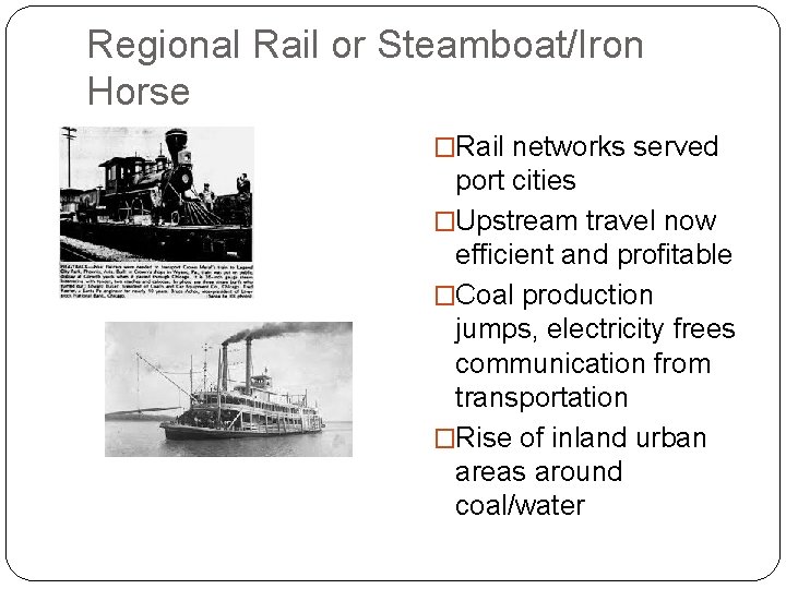 Regional Rail or Steamboat/Iron Horse �Rail networks served port cities �Upstream travel now efficient