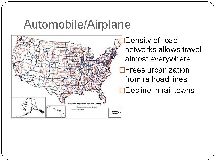 Automobile/Airplane �Density of road networks allows travel almost everywhere �Frees urbanization from railroad lines