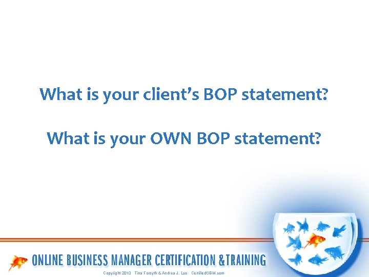 What is your client’s BOP statement? What is your OWN BOP statement? Copyright 2010