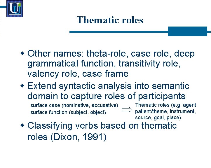 Thematic roles Other names: theta-role, case role, deep grammatical function, transitivity role, valency role,