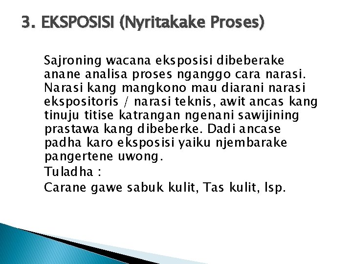 3. EKSPOSISI (Nyritakake Proses) Sajroning wacana eksposisi dibeberake anane analisa proses nganggo cara narasi.