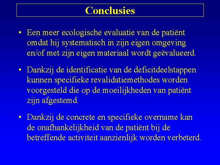 Conclusies • Een meer ecologische evaluatie van de patiënt omdat hij systematisch in zijn