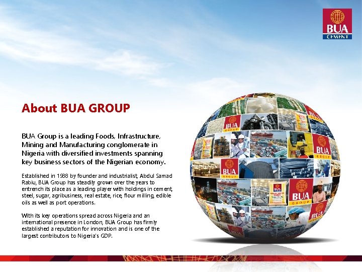 About BUA GROUP BUA Group is a leading Foods, Infrastructure, Mining and Manufacturing conglomerate
