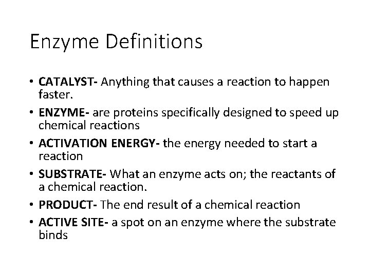 Enzyme Definitions • CATALYST- Anything that causes a reaction to happen faster. • ENZYME-