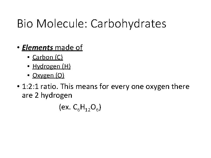 Bio Molecule: Carbohydrates • Elements made of • Carbon (C) • Hydrogen (H) •