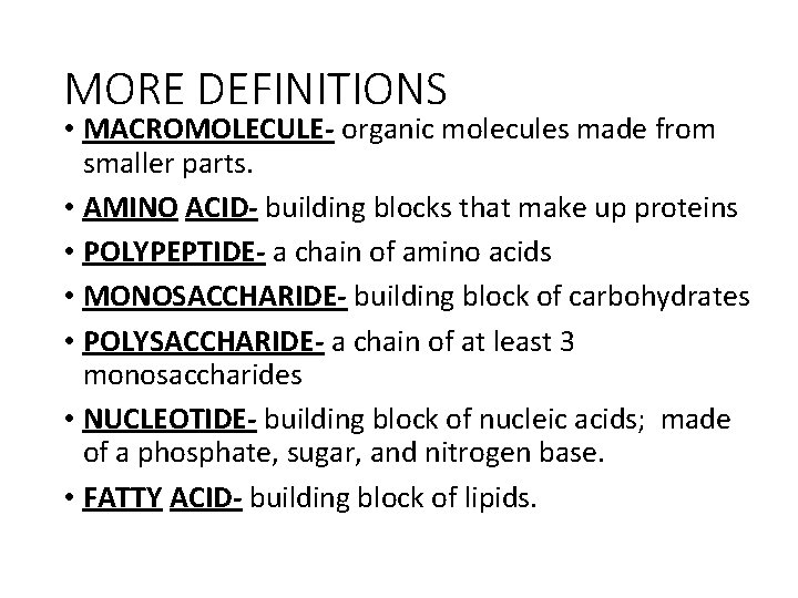 MORE DEFINITIONS • MACROMOLECULE- organic molecules made from smaller parts. • AMINO ACID- building