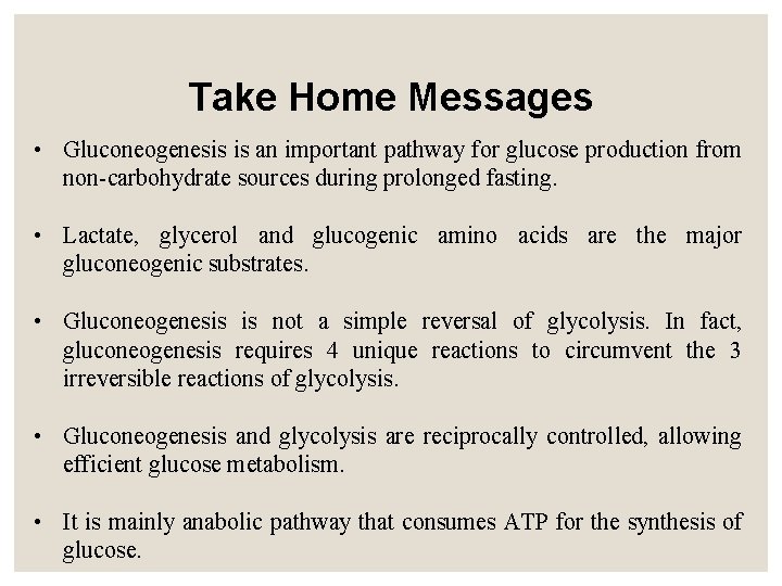 Take Home Messages • Gluconeogenesis is an important pathway for glucose production from non-carbohydrate