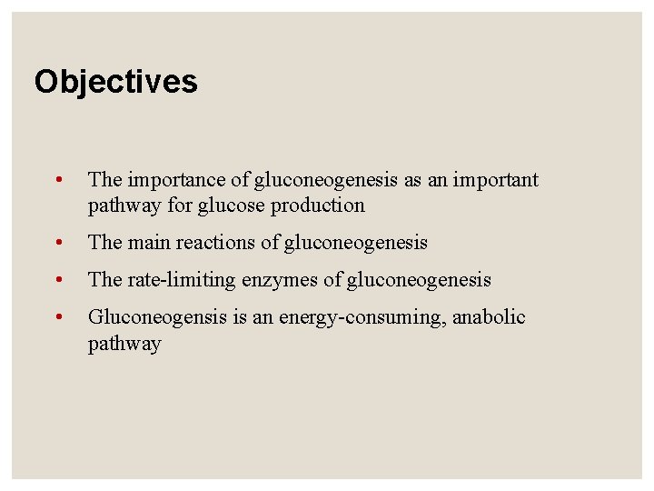 Objectives • The importance of gluconeogenesis as an important pathway for glucose production •