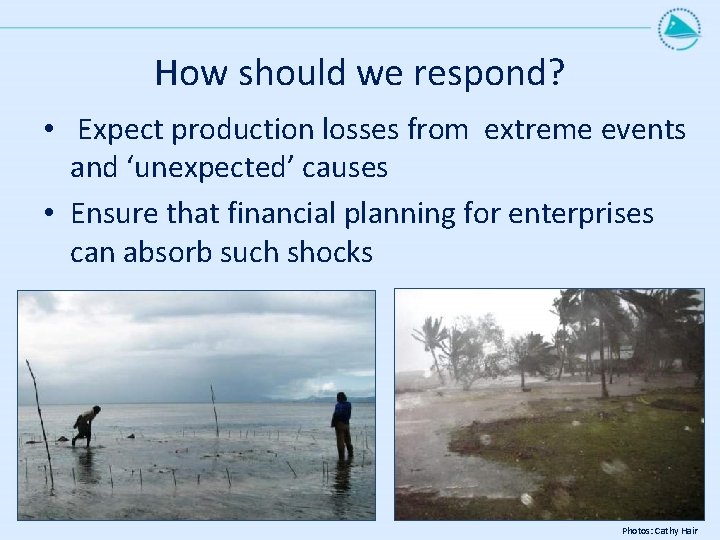 How should we respond? • Expect production losses from extreme events and ‘unexpected’ causes