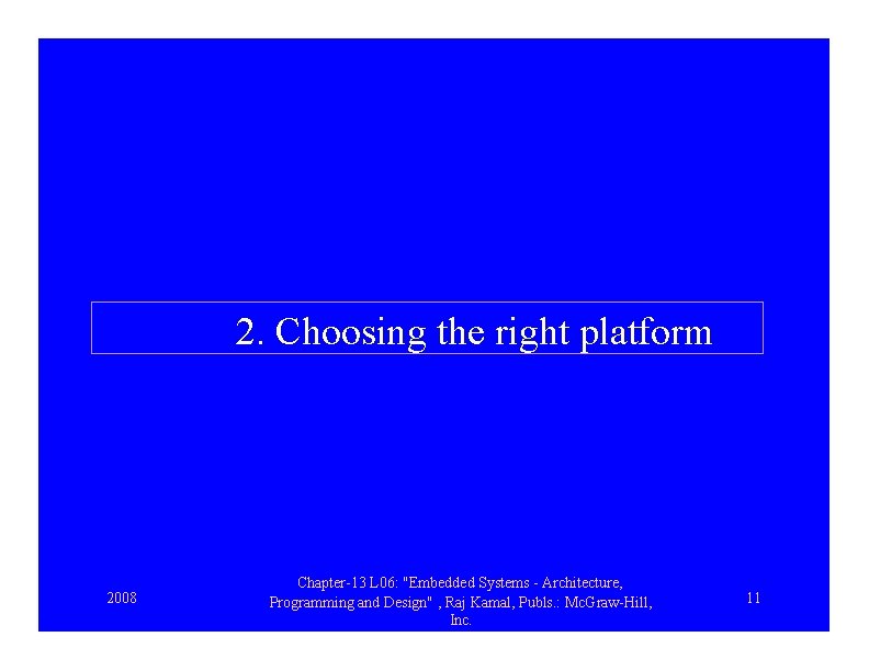 2. Choosing the right platform 2008 Chapter-13 L 06: "Embedded Systems - Architecture, Programming