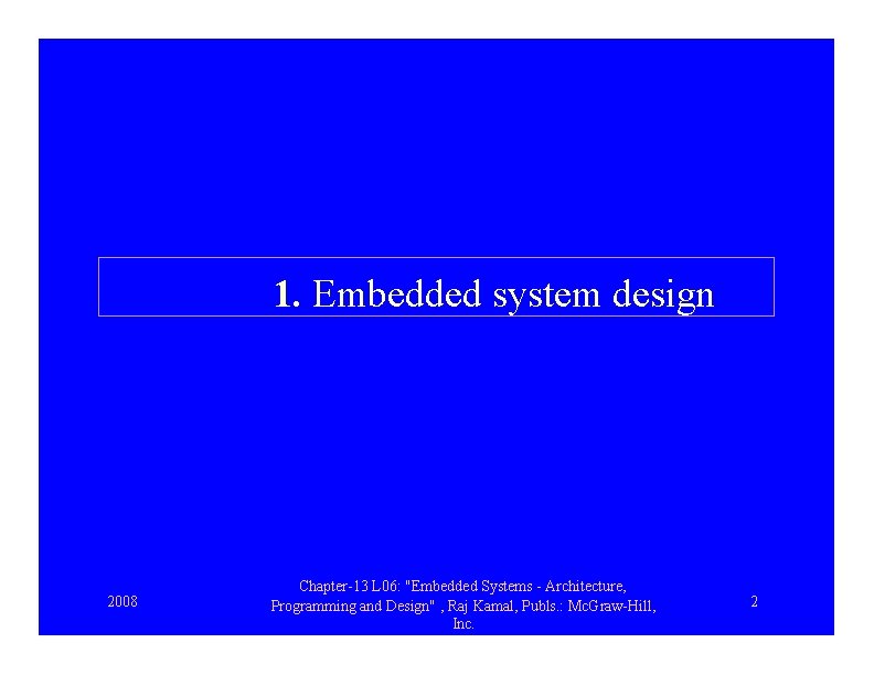 1. Embedded system design 2008 Chapter-13 L 06: "Embedded Systems - Architecture, Programming and