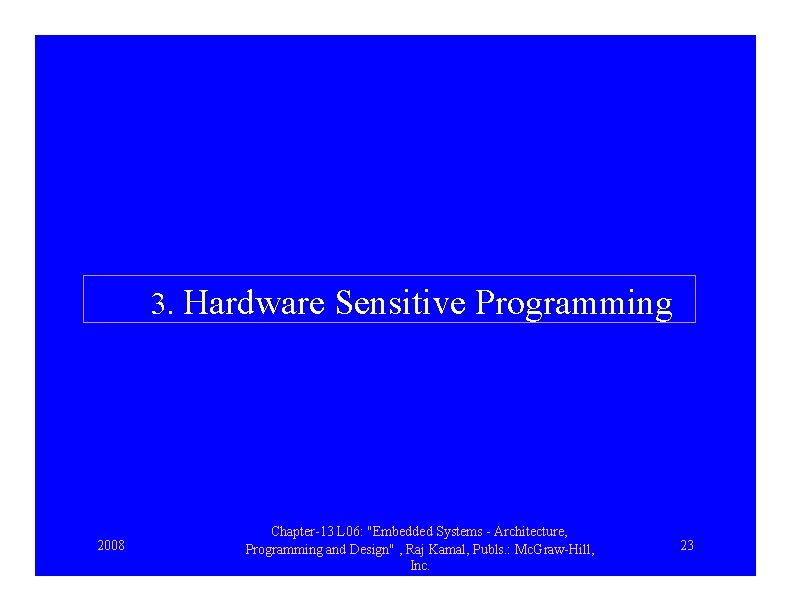 3. Hardware Sensitive Programming 2008 Chapter-13 L 06: "Embedded Systems - Architecture, Programming and