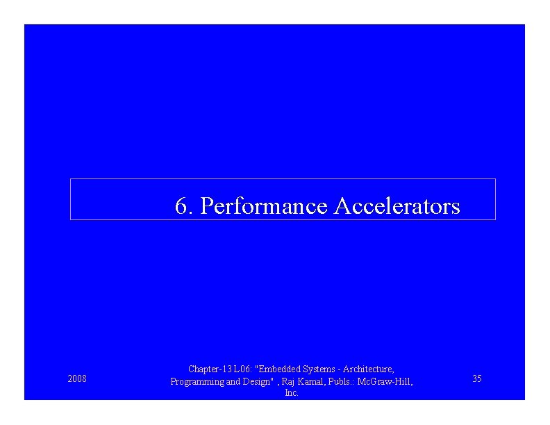 6. Performance Accelerators 2008 Chapter-13 L 06: "Embedded Systems - Architecture, Programming and Design"