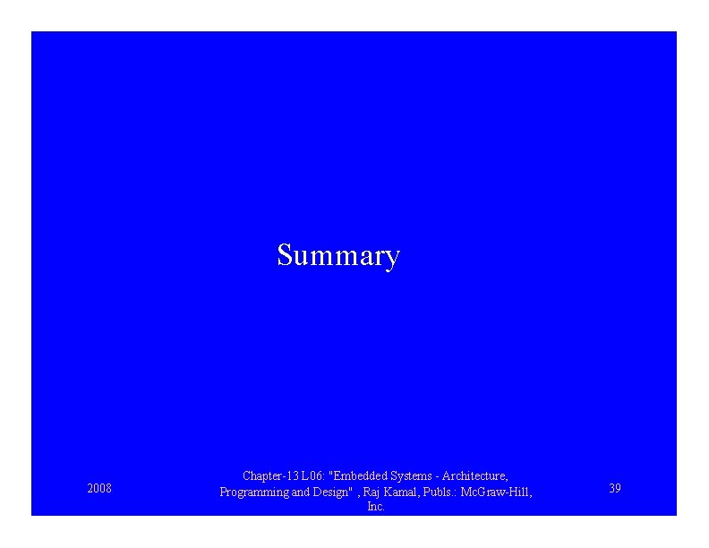 Summary 2008 Chapter-13 L 06: "Embedded Systems - Architecture, Programming and Design" , Raj