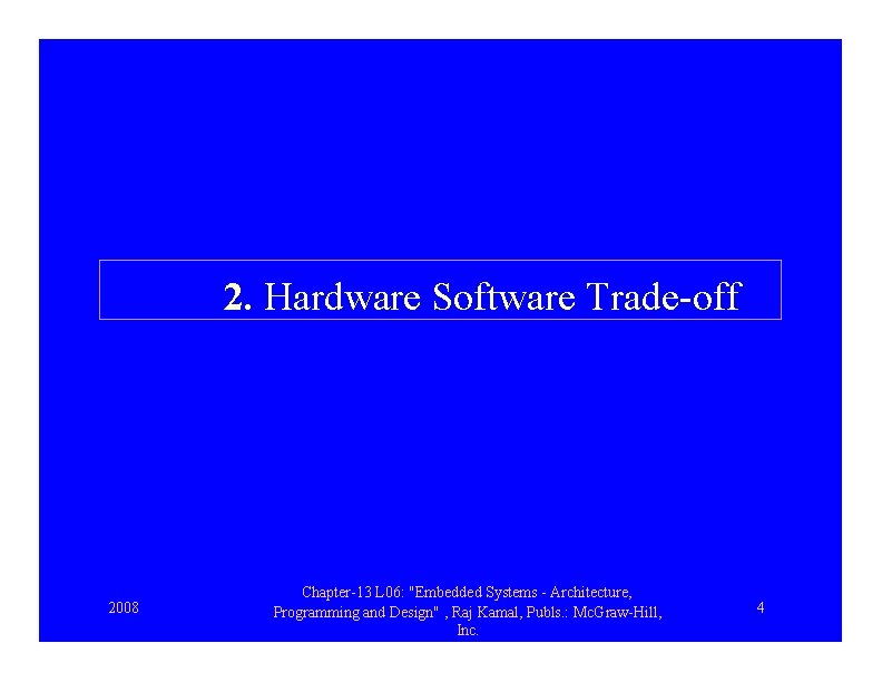 2. Hardware Software Trade-off 2008 Chapter-13 L 06: "Embedded Systems - Architecture, Programming and
