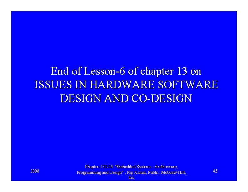 End of Lesson-6 of chapter 13 on ISSUES IN HARDWARE SOFTWARE DESIGN AND CO-DESIGN