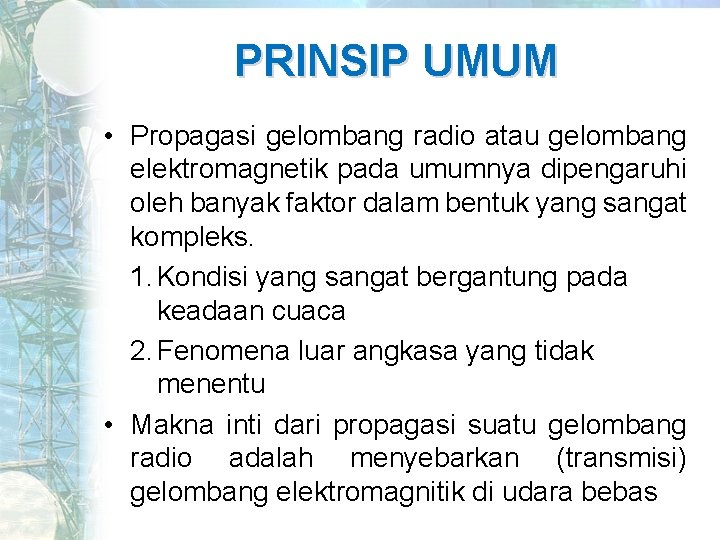 PRINSIP UMUM • Propagasi gelombang radio atau gelombang elektromagnetik pada umumnya dipengaruhi oleh banyak